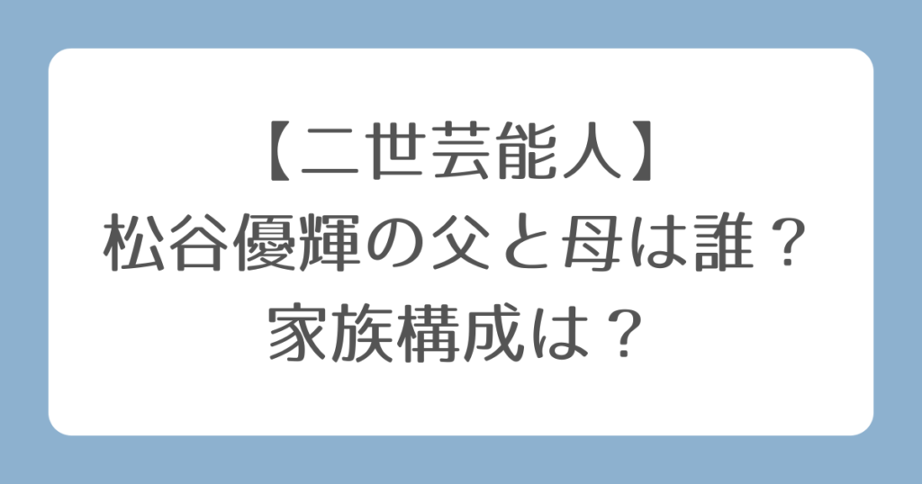 【二世芸能人】松谷優輝の父と母は誰？家族構成は？